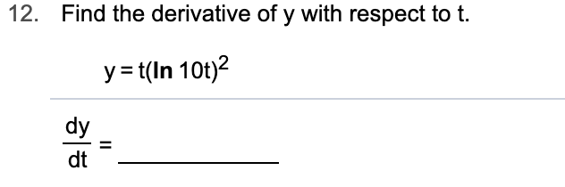 Find the derivative of y with respect to t
12.
y t(In 10t)2
dy
dt
II

