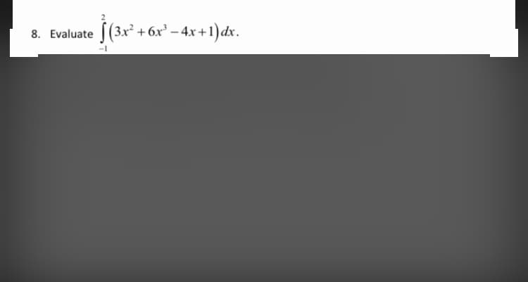 S(3x² + 6x .
(3x² +6x² – 4x+1)dx.
8. Evaluate
