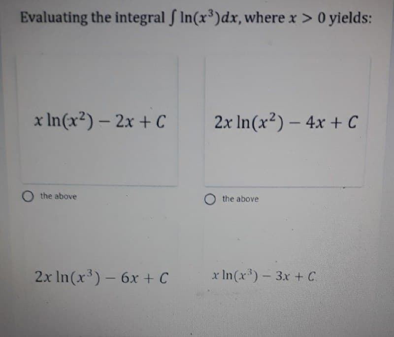 Evaluating the integral S In(x³)dx, where x > 0 yields:
x In(x²) – 2x +C
2x In(x2) – 4x + C
|
the above
O the above
2x In(x³) - 6x + C
x In(x)-3x + C
