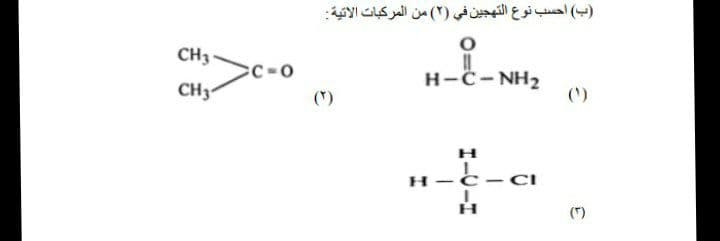 ب( أحسب نوع التهجين في )۲( من المركبات الاتية
CH3-
CC-0
H-C-NH2
)۱(
CH3-
)۲(
H-C-CI
)۳(
I-UIH
