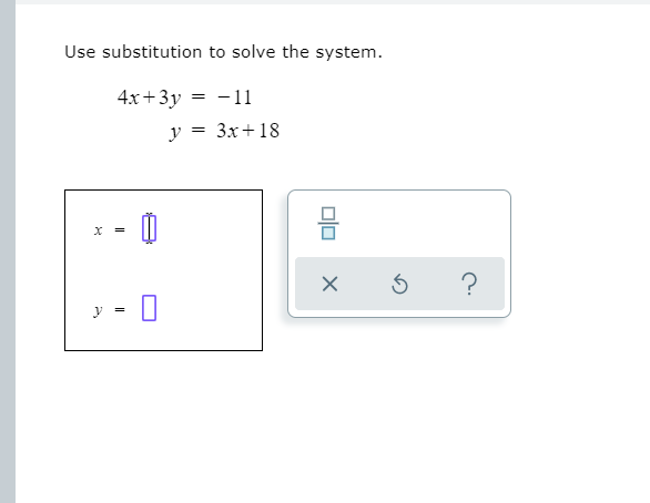 Use substitution to solve the system.
4х +3у
-11
у3 Зх+18
?
- 0
y
