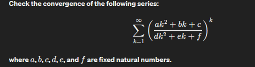 Check the convergence of the following series:
k=1
ak²+bk+c
dk² + ek + f
where a, b, c, d, e, and f are fixed natural numbers.
k