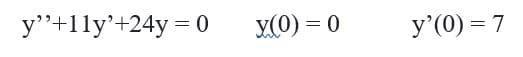y"+11y'+24y = 0
X(0) = 0
y'(0) = 7