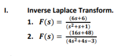 I.
Inverse Laplace Transform.
1. F(s) =
(6s+6)
(s²+s+1)
(16s+48)
2. F(s) =
(4s²+4s-3)