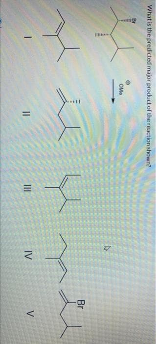 What is the predicted major product of the reaction shown?
Br
OMe
Br
II
IV
V
