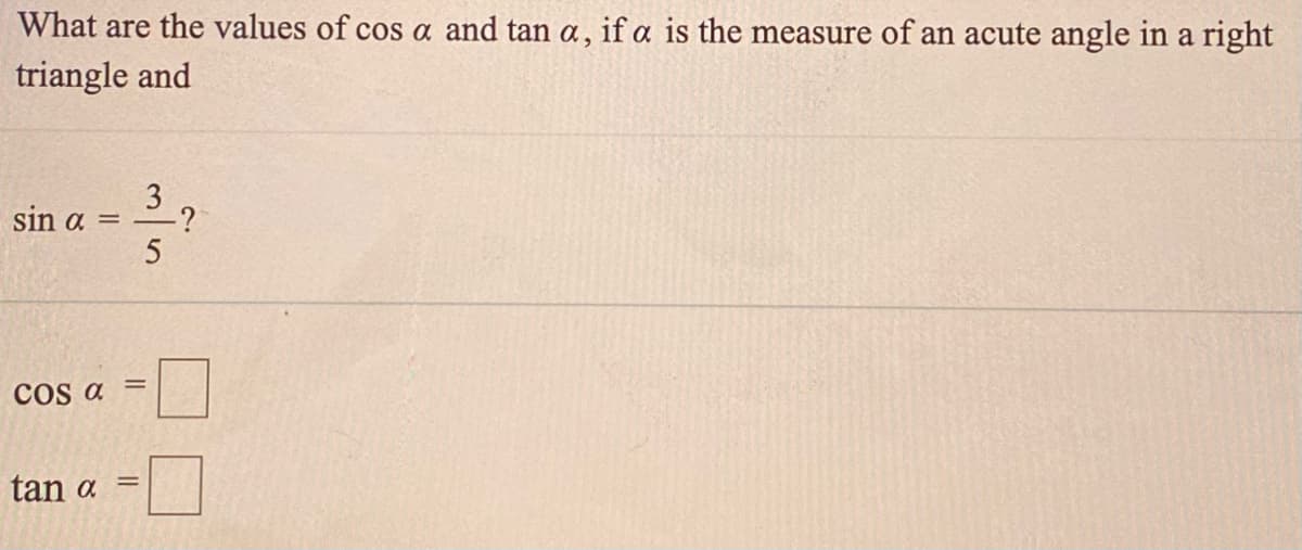 What are the values of cos a and tan a,
if a is the measure of an acute angle in a right
triangle and
3
sin a = -
COs a
tan a
