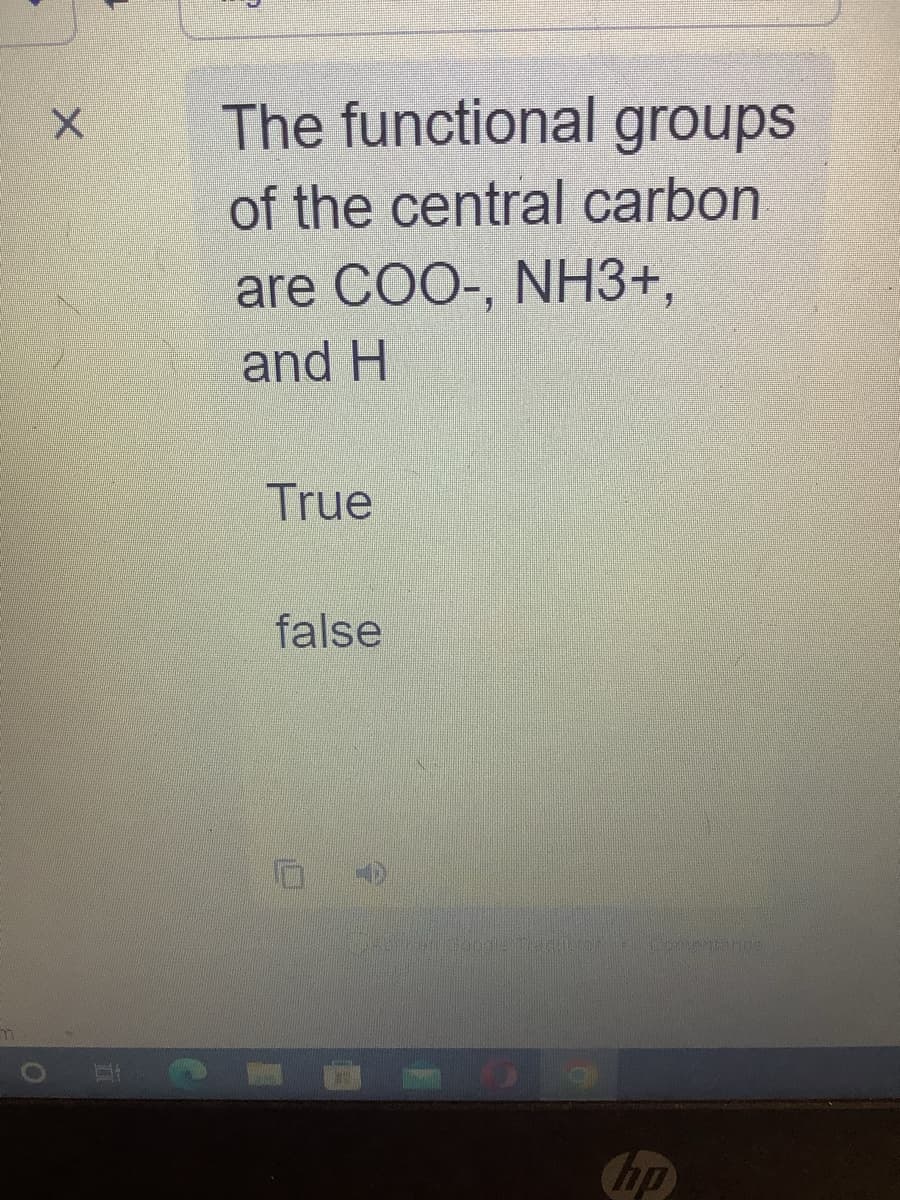 0
X
The functional groups
of the central carbon
are COO-, NH3+,
and H
True
false
14
3
Traducer
hp