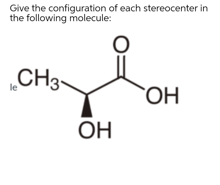 Give the configuration of each stereocenter in
the following molecule:
„CH3.
le
ОН
OH
