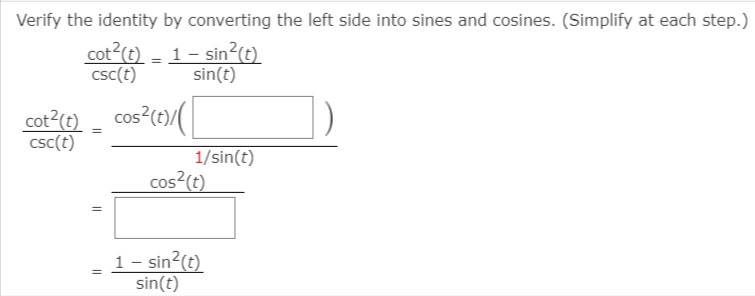 Verify the identity by converting the left side into sines and cosines. (Simplify at each step.)
cot2(t) = 1 – sin²(t)
csc(t)
sin(t)
cot?(e) - cos?(0)/(
csc(t)
1/sin(t)
cos?(t)
1- sin²(t)
sin(t)
