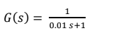 1
G(s) =
0.01 s+1
