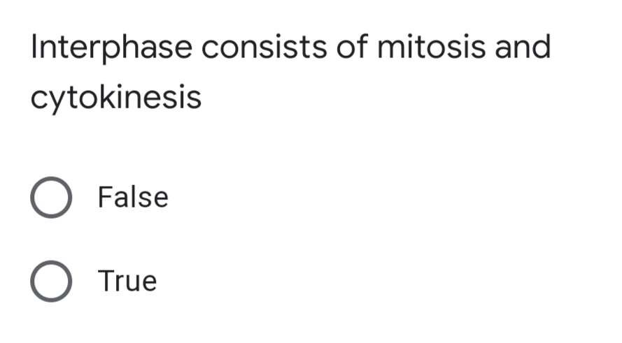 Interphase consists of mitosis and
cytokinesis
False
O True
