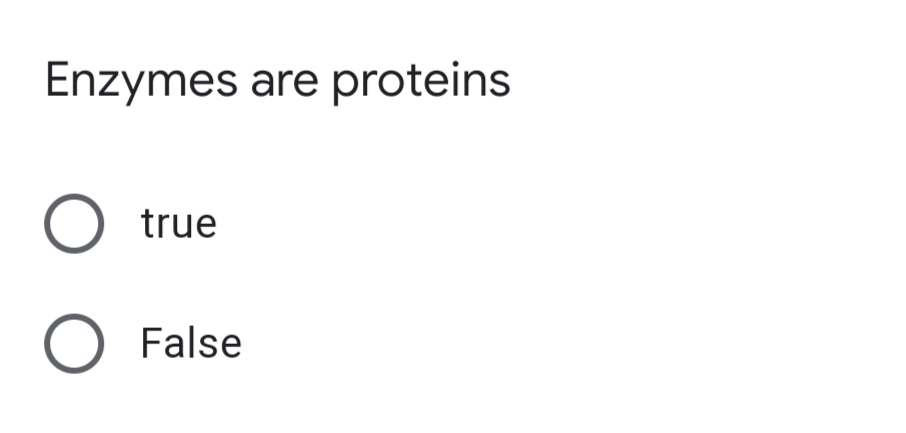 Enzymes are proteins
true
False
