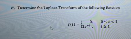 c) Determine the Laplace Transform of the following function
Ost<1
f(t) =
t21
