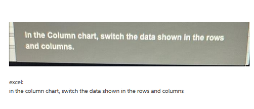 In the Column chart, switch the data shown in the rows
and columns.
excel:
in the column chart, switch the data shown in the rows and columns