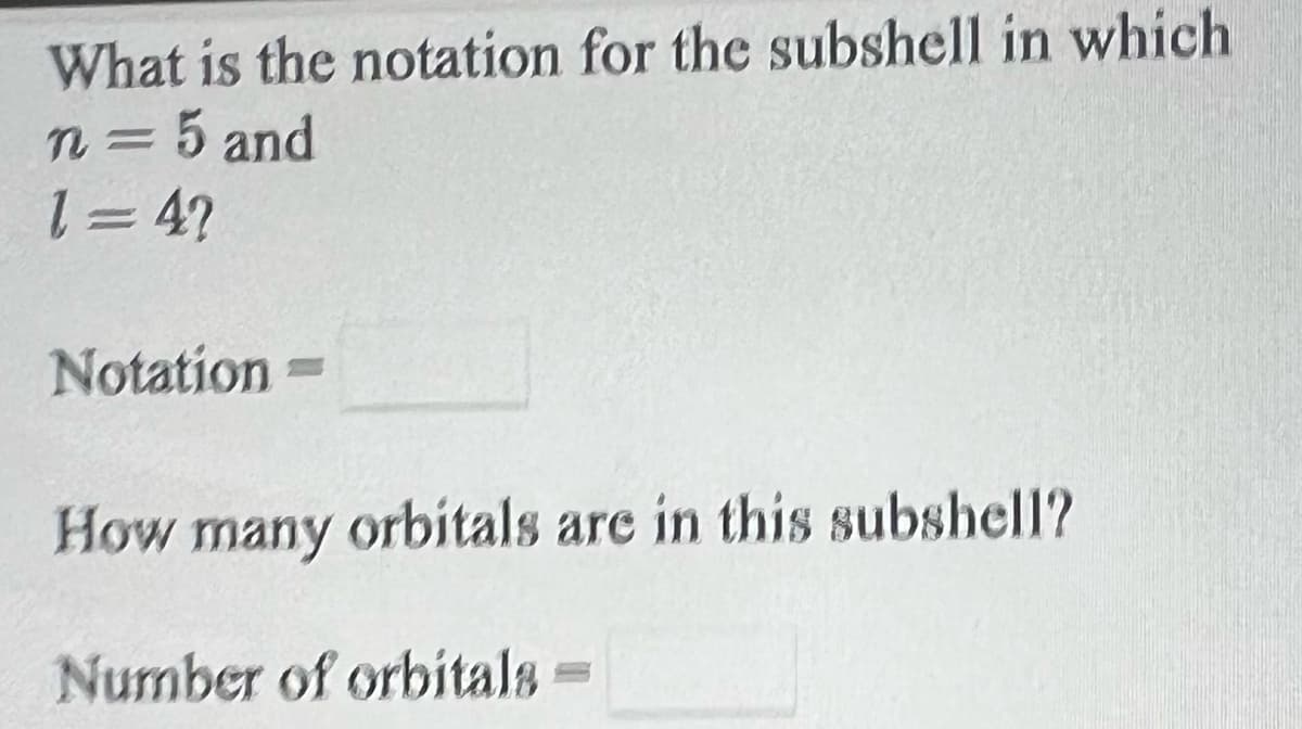 What is the notation for the subshell in which
n3D5 and
1 = 4?
Notation
%3D
How many orbitals are in this subshell?
Number of orbitals

