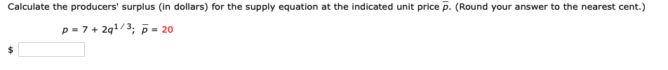 Calculate the producers' surplus (in dollars) for the supply equation at the indicated unit price p. (Round your answer to the nearest cent.)
p = 7 + 2g p = 20
,1/3.
