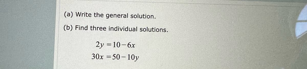 (a) Write the general solution.
(b) Find three individual solutions.
2y = 10-6x
30x =50-10y