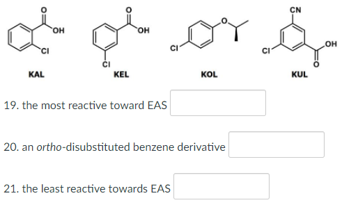 CN
HO,
но,
KAL
KEL
KOL
KUL
19. the most reactive toward EAS
20. an ortho-disubstituted benzene derivative
21. the least reactive towards EAS
