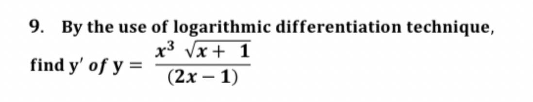 9. By the use
find y' of y=
of logarithmic differentiation technique,
x³ √√x + 1
(2x - 1)