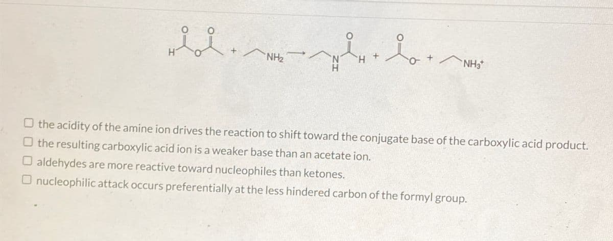 H
NH₂
ཡིནྣཾ ༥ ཨ ཨནྡྷ༥ ༠ ཨི་ཝཱ, ཙ ཨ་ར༩
H
NH3+
the acidity of the amine ion drives the reaction to shift toward the conjugate base of the carboxylic acid product.
the resulting carboxylic acid ion is a weaker base than an acetate ion.
O aldehydes are more reactive toward nucleophiles than ketones.
Onucleophilic attack occurs preferentially at the less hindered carbon of the formyl group.