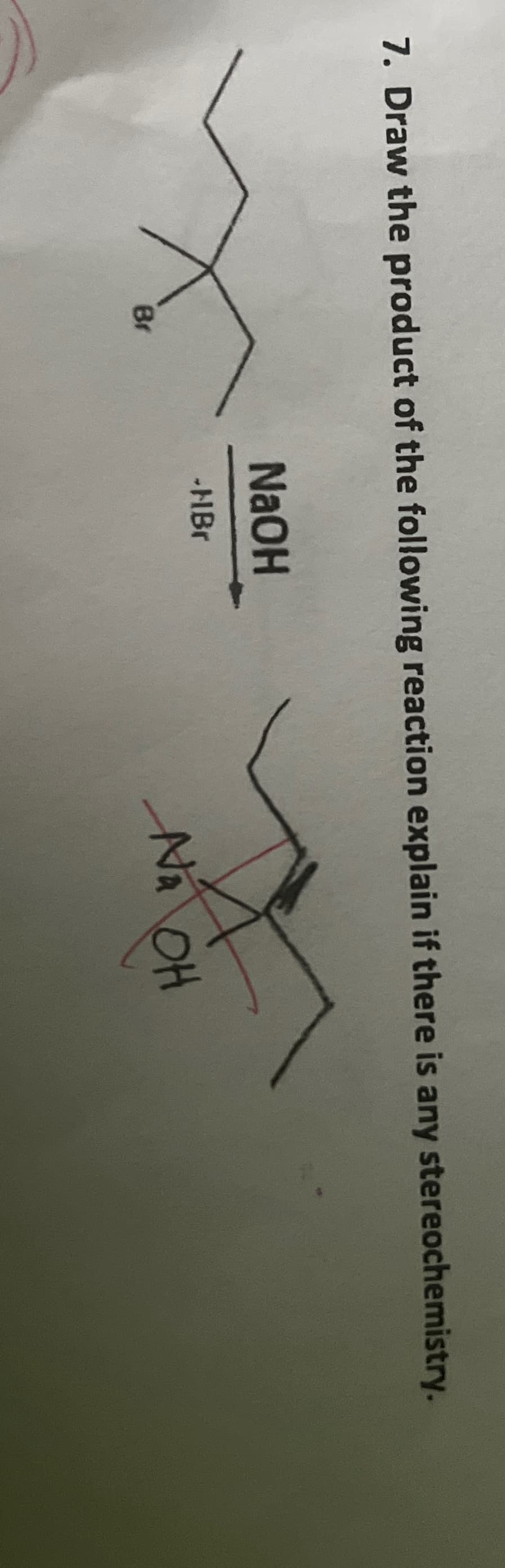 7. Draw the product of the following reaction explain if there is any stereochemistry.
Br
NaOH
-HBr
Ná
Na OH