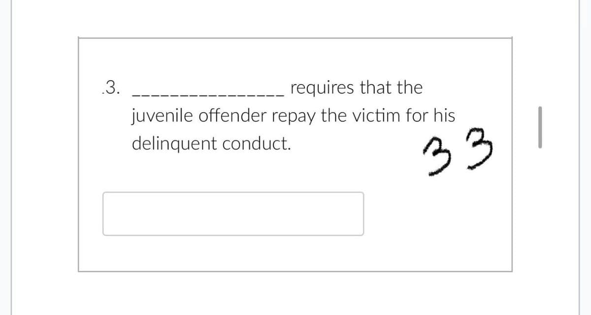 .3.
requires that the
juvenile offender repay the victim for his
delinquent conduct.
33