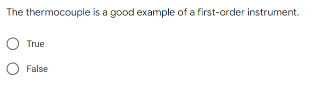 The thermocouple is a good example of a first-order instrument.
True
False
