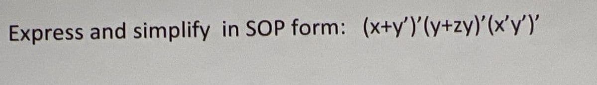 Express and simplify in SOP form: (x+y')'(y+zy)'(x'y')'