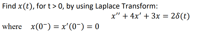Find x(t), for t> 0, by using Laplace Transform:
x" + 4x' + 3x = 28(t)
where x(0) = x'(0) = 0