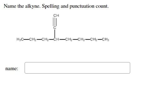 Name the alkyne. Spelling and punctuation count.
CH
L
C
H3C-CH₂-CH₂-CH-CH₂-CH₂-CH2-CH3
name:
