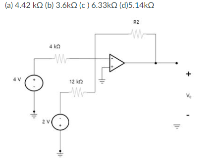 (a) 4.42 kΩ (b) 3.6k2 (c) 6.33㎏Q (d)5.14kΩ
R2
4 kΩ
4 V
12 kn
2 V
