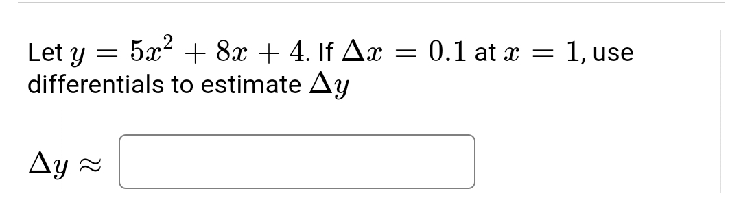 Let y
5x²8x + 4. If Ax = 0.1 at x = 1, use
=
differentials to estimate Ay
Ay ~