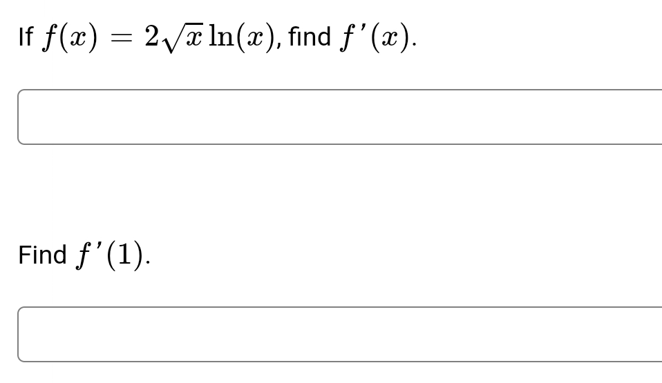 If f(x) = 2√x ln(x), find f'(x).
Find f'(1).