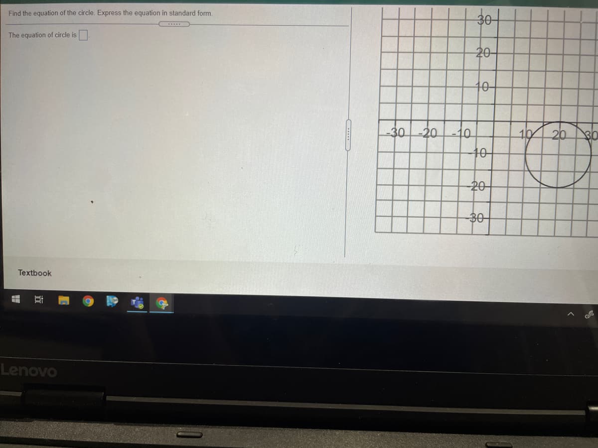 Find the equation of the circle. Express the equation in standard form.
The equation of circle is
20-
40-
-30
10 20 8o
10
-20-10
-20-
30
Textbook
Lenovo
