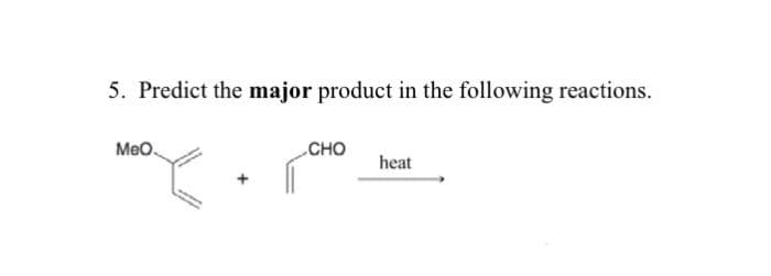 5. Predict the major product in the following reactions.
MeO.
CHO
heat