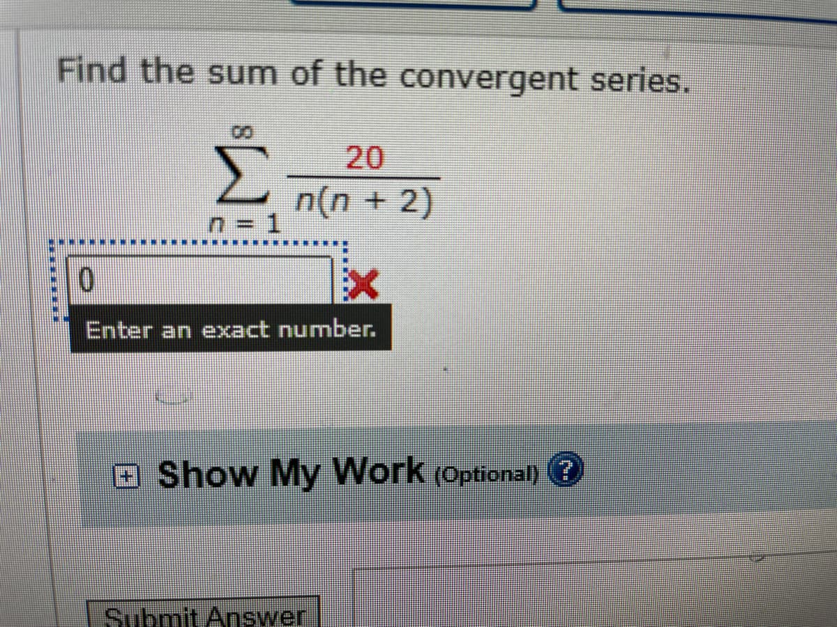 Find the sum of the convergent series.
Σ
n = 1
n(n + 2)
0
Enter an exact number.
Show My Work (Optional) Ⓒ
Submit Answer