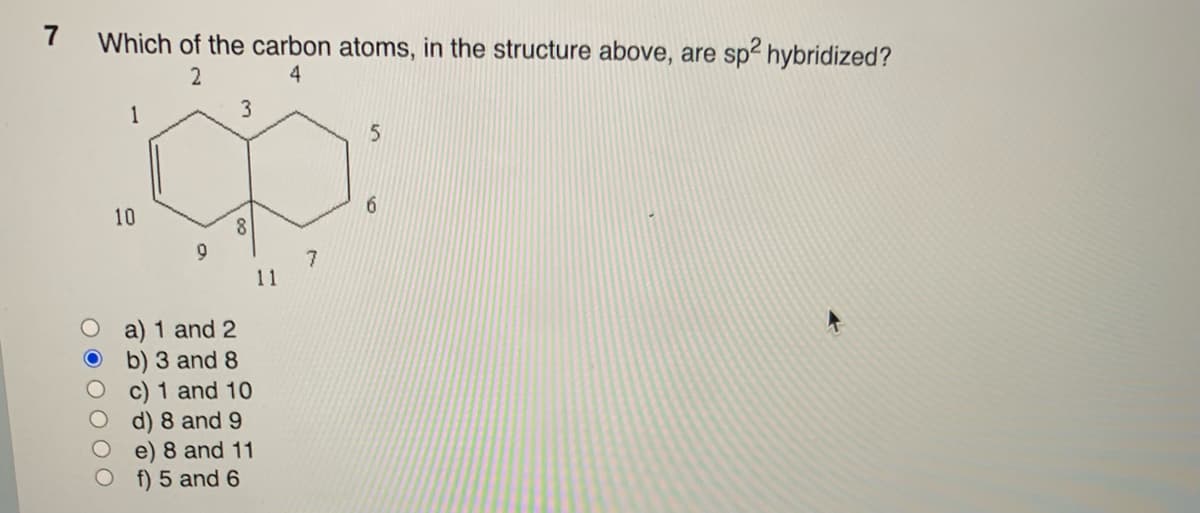 7
Which of the carbon atoms, in the structure above, are sp² hybridized?
2
4
2 0 0 0
1
3
op:
9
7
11
10
a) 1 and 2
b) 3 and 8
c) 1 and 10
d) 8 and 9
e) 8 and 11
f) 5 and 6
5
6