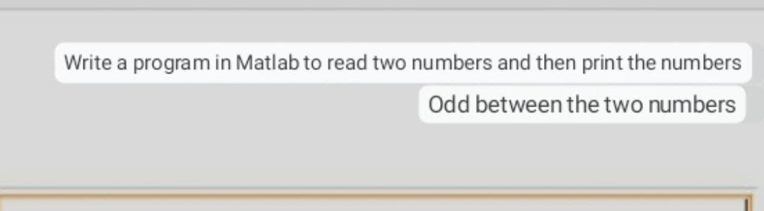 Write a program in Matlab to read two numbers and then print the numbers
Odd between the two numbers
