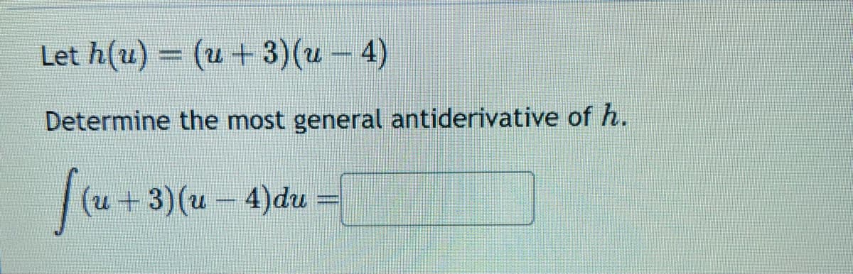 Let h(u) = (u + 3) (u - 4)
Determine the most general antiderivative of h.
feu +
+3)(u - 4)du
P
=_