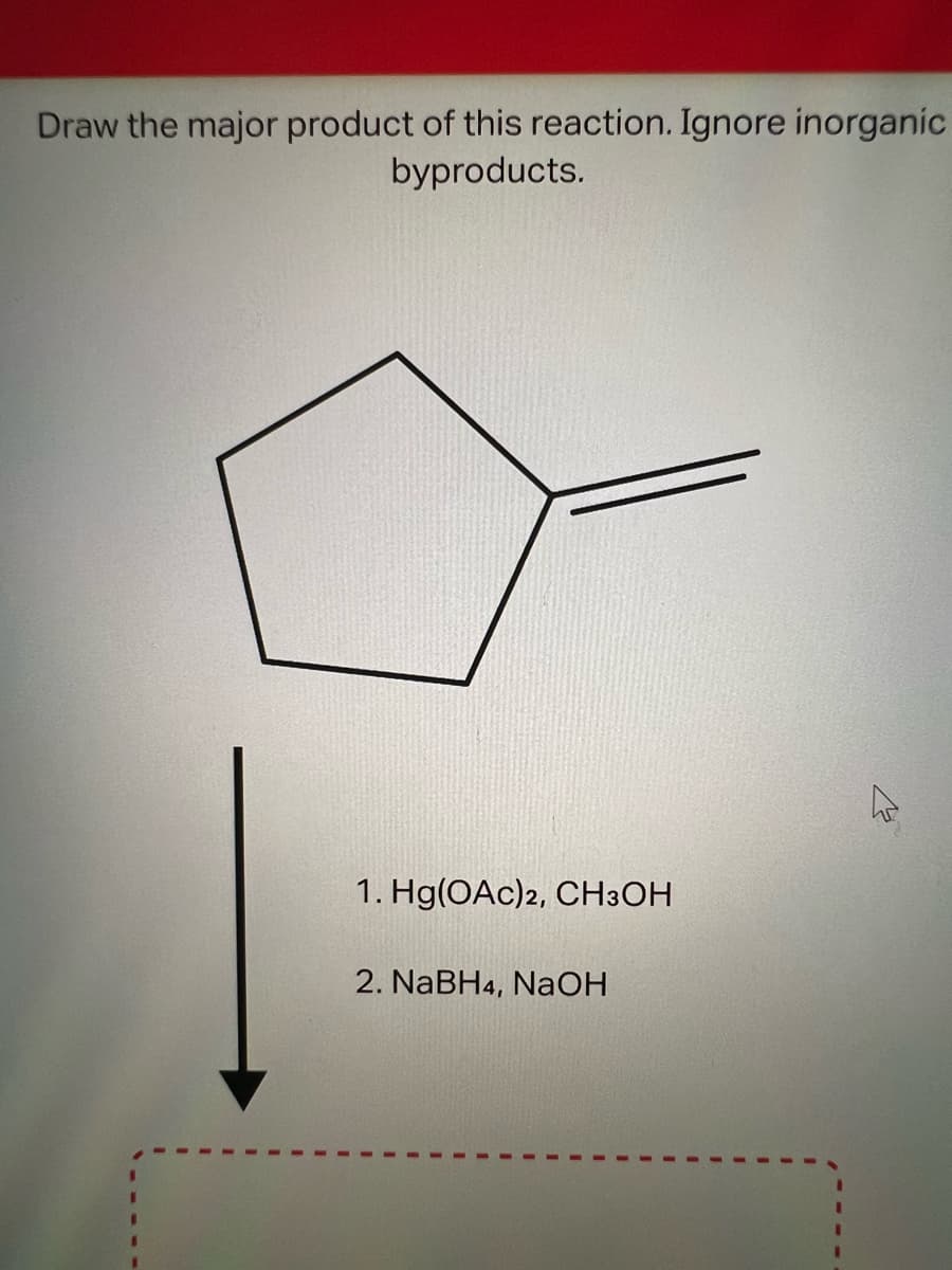 Draw the major product of this reaction. Ignore inorganic
byproducts.
1. Hg(OAc)2, CH3OH
2. NaBH4, NaOH
K