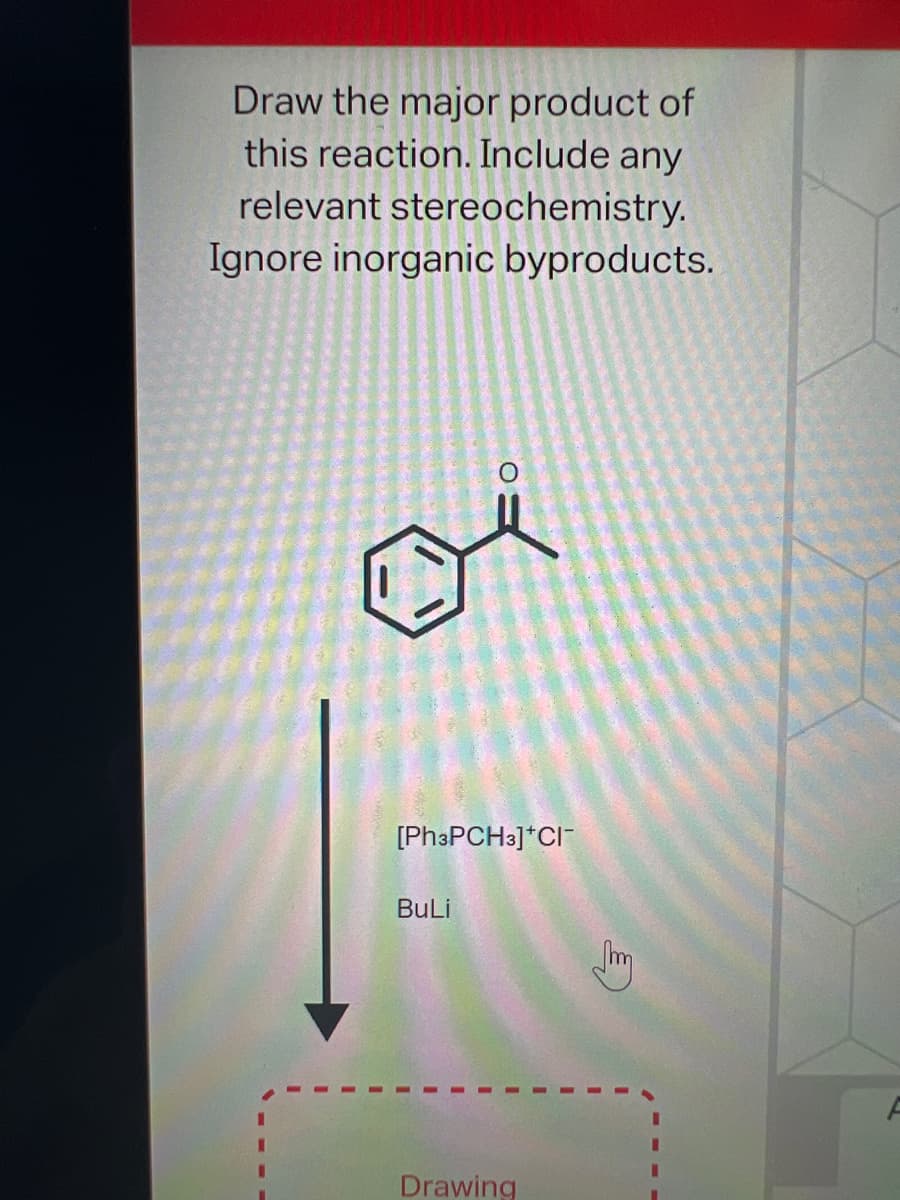Draw the major product of
this reaction. Include any
relevant stereochemistry.
Ignore inorganic byproducts.
[Ph3PCH3]*CI
BuLi
Drawing