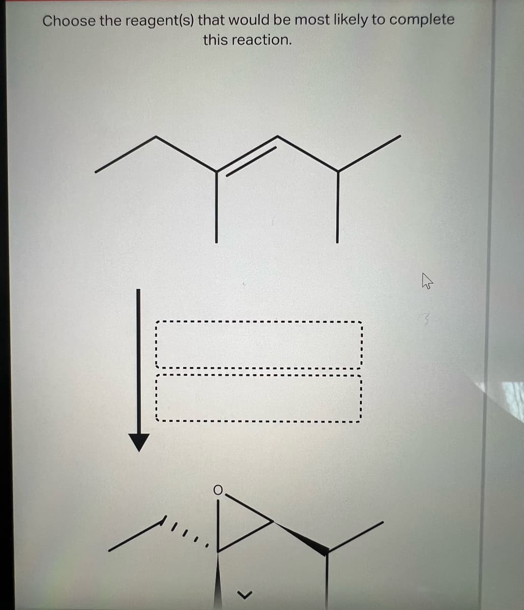 Choose the reagent(s) that would be most likely to complete
this reaction.
>