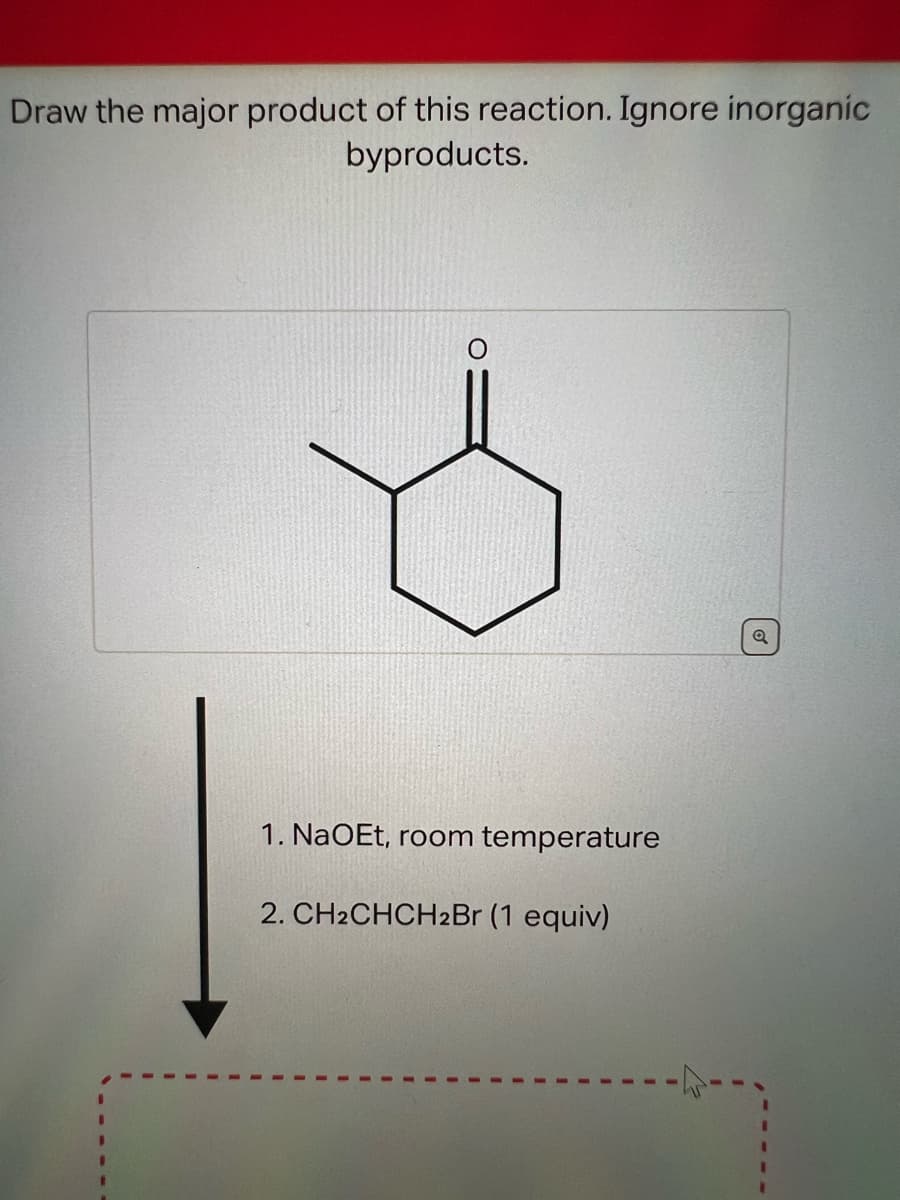 Draw the major product of this reaction. Ignore inorganic
byproducts.
1. NaOEt, room temperature
2. CH2CHCH2Br (1 equiv)