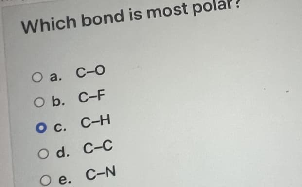 Which bond is most pola
O a.
C-O
O b. C-F
О с.
С-н
O d. C-C
O e.
C-N