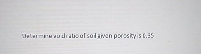 Determine void ratio of soil given porosity is 0.35
