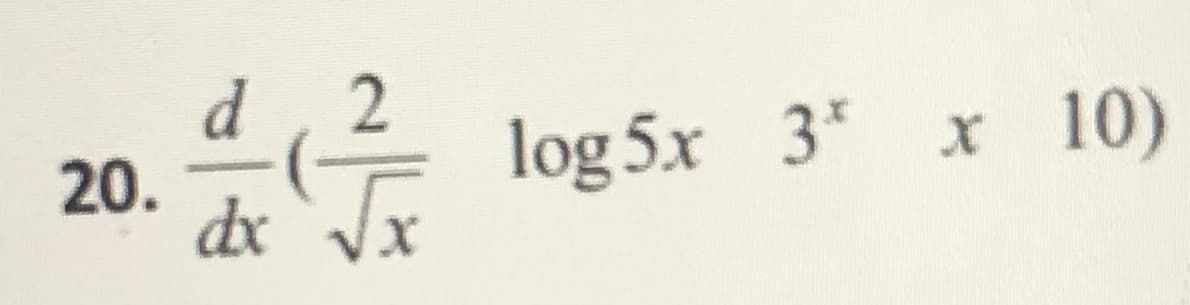 d
20.
dx
log 5x 3* x 10)
