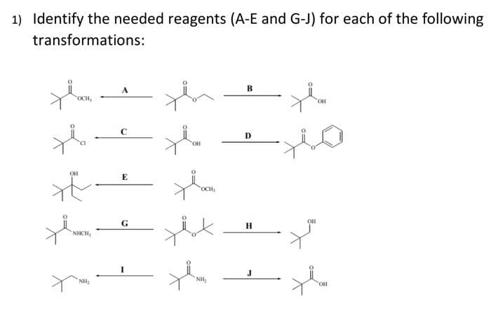 1) Identify the needed reagents (A-E and G-J) for each of the following
transformations:
B
OH
OH
OH
E
OCH,
G
OH
NHCH,
NH:
NH,
OH
