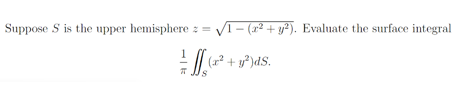 Suppose S is the upper hemisphere z = √√√1 − (x² + y²). Evaluate the surface integral
1
al
(x² + y²)d.S.