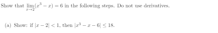 Show that lim (x³ - x) = 6 in the following steps. Do not use derivatives.
x-2
(a) Show: if | - 2| < 1, then |x³ – x − 6| ≤ 18.