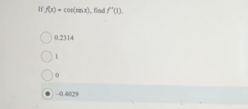 If f(x)= cos(sin x), find ƒ'ʼ(1).
0.2314
1
0
-0.4029